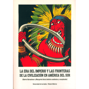 Portada del libro LA ERA DEL IMPERIO Y LAS FRONTERAS DE LA CIVILIZACION EN AMERICA DEL SUR Autor HARAMBOUR, ALBERTO Y SERJE, MARGARITA