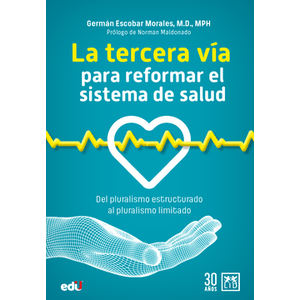 Portada del libro LA TERCERA VIA PARA REFORMAR EL SISTEMA DE SALUD Autor ESCOBAR MORALES, GERMAN, M D, MPH