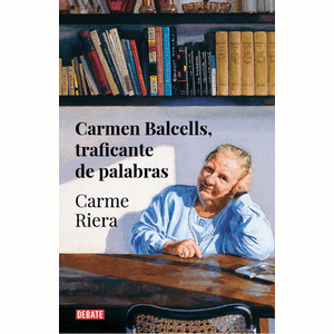 Portada del libro CARMEN BALCELLS TRAFICANTE DE PALABRAS Autor RIERA, CARME