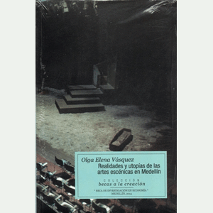 Portada del libro REALIDADES Y UTOPIAS DE LAS ARTES ESCENICAS EN MEDELLIN Autor VASQUEZ, OLGA ELENA