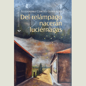 Portada del libro DEL RELAMPAGO NACERAN LUCIERNAGAS Autor CORTES GONZALEZ, ALEJANDRO