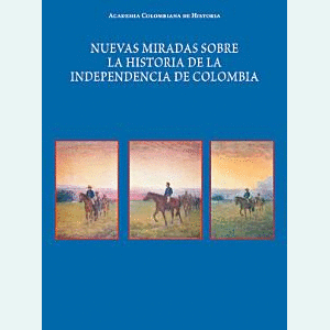 Portada del libro NUEVAS MIRADAS SOBRE LA HISTORIA DE LA INDEPENDENCIA DE COLOMBIA Autor GONZALEZ GONZALEZ, FERNAN
