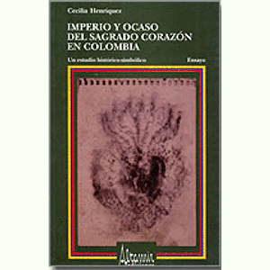 Portada del libro IMPERIO Y OCASO DEL SAGRADO CORAZON EN COLOMBIA Autor HENRIQUEZ, CECILIA