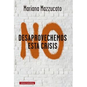 Portada del libro NO DESAPROVECHEMOS ESTA CRISIS Autor MAZZUCATO, MARIANA
