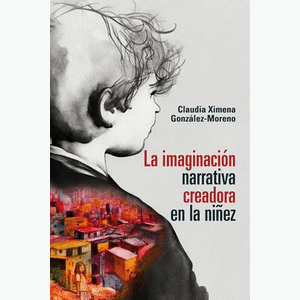 Portada del libro LA IMAGINACION NARRATIVA CREADORA EN LA NIÑEZ Autor GONZALEZ MORENO, CLAUDIA XIMENA