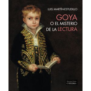 Portada del libro GOYA O EL MISTERIO DE LA LECTURA Autor MARTIN ESTUDILLO, LUIS