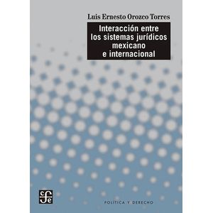 Portada del libro INTERACCION ENTRE LOS SISTEMAS JURIDICOS MEXICANO E INTERNACIONAL Autor OROZCO TORRES, LUIS ERNESTO