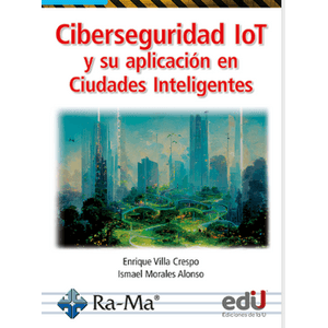 Portada del libro CIBERSEGURIDAD LOT Y SU APLICACION EN CIUDADES INTELIGENTES Autor VILLA CRESPO, ENRIQUE Y MORALES ALONSO, ISMAEL