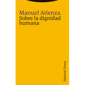 Portada del libro SOBRE LA DIGNIDAD HUMANA Autor ATIENZA, MANUEL