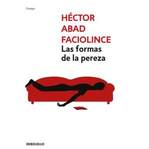 Portada del libro LAS FORMAS DE LA PEREZA Autor ABAD FACIOLINCE, HECTOR