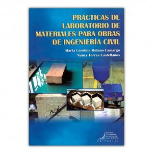Portada del libro PRACTICAS DE LABORATORIO DE MATERIALES PARA OBRAS DE INGENIERIA CIVIL Autor MOLANO CAMARGO, MARFA CAROLINA Y TORRES CASTELLANOS, NANCY