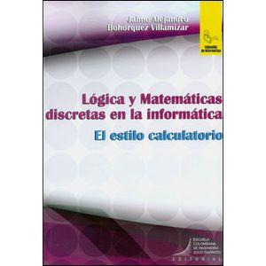 Portada del libro LOGICA Y MATEMATICAS DISCRETAS EN LA INFORMATICA Autor BOHORQUEZ VILLAMIZAR, JAIME ALEJANDRO