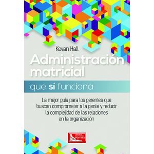 Portada del libro ADMINISTRACION MATRICIAL QUE SI FUNCIONA Autor HALL, KEVAN