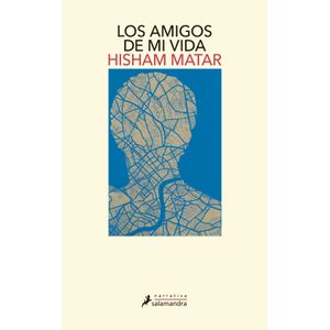 Portada del libro LOS AMIGOS DE MI VIDA Autor MATAR, HISHAM