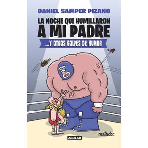 Portada del libro LA NOCHE QUE HUMILLARON A MI PADRE Y OTROS GOLPES DE HUMOR Autor SAMPER PIZANO, DANIEL