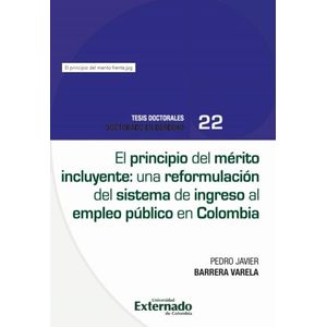 Portada del libro EL PRINCIPIO DEL MERITO INCLUYENTE UNA REFORMULACION DEL SISTEMA DE INGRESO AL EMPLEO PUBLICO EN COLOMBIA Autor BARRERA VARELA, PEDRO JAVIER