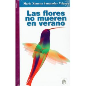 Portada del libro LAS FLORES NO MUEREN EN VERANO Autor SANTANDER VELASCO, MARIA XIMENA