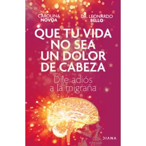 Portada del libro QUE TU VIDA NO SEA UN DOLOR DE CABEZA Autor NOVOA ARIAS, CAROLINA Y DR LEONARDO BELLO