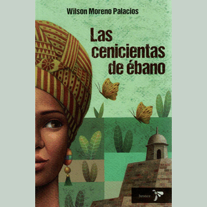 Portada del libro LAS CENICIENTAS DE EBANO Autor MORENO PALACIOS, WILSON
