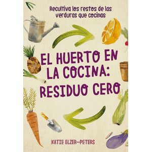 Portada del libro EL HUERTO EN LA COCINA RESIDUO CERO Autor ELZER PETERS, KATIE