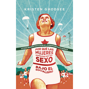 Portada del libro POR QUE LAS MUJERES DISFRUTAN MAS DEL SEXO BAJO EL SOCIALISMO Autor GHODSEE, KRISTEN
