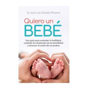 Portada del libro QUIERO UN BEBE Autor GIRALDO MORENO, JUAN LUIS DOCTOR