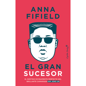 Portada del libro EL GRAN SUCESOR KIM JONG UN Autor FIFIELD, ANNA