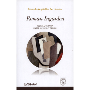 Portada del libro ROMAN INGARDEN TEORIA LITERARIA ENTRE HUSSERL Y GERIGK Autor ARGUELLES FERNANDEZ, GERARDO