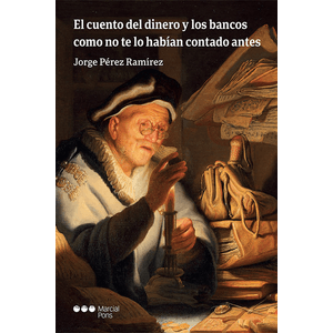 Portada del libro EL CUENTO DEL DINERO Y LOS BANCOS COMO NO TELO HABIAN CONTADO ANTES Autor PEREZ RAMIREZ, JORGE