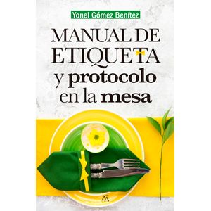 Portada del libro MANUAL DE ETIQUETA Y PROTOCOLO EN LA MESA Autor GOMEZ BENITEZ, YONEL
