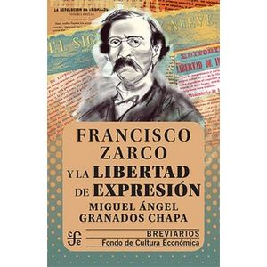 Portada del libro FRANCISCO ZARCO Y LA LIBERTAD DE EXPRESION Autor GRANADOS CHAPA, MIGUEL ANGEL