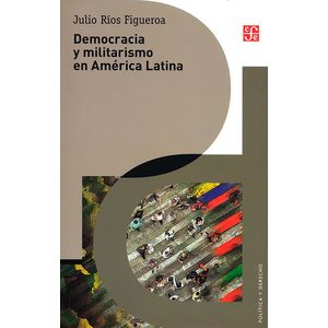Portada del libro DEMOCRACIA Y MILITARISMO EN AMERICA LATINA Autor RIOS FIGUEROA, JULIO