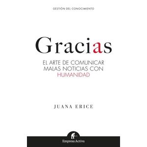 Portada del libro GRACIAS EL ARTE DE COMUNICAR MALAS NOTICIAS CON HUMANIDAD Autor ERICE, JUANA