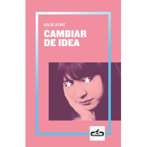 Portada del libro CAMBIAR DE IDEA Autor DE LA CRUZ, AIXA