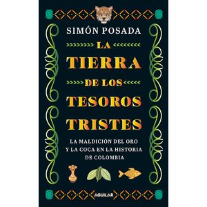Portada del libro LA TIERRA DE LOS TESOROS TRISTES Autor POSADA, SIMON