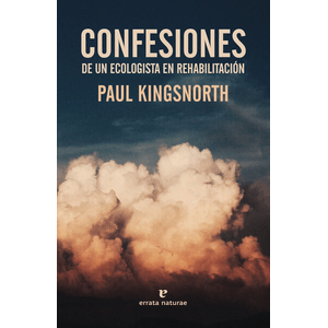 Portada del libro CONFESIONES DE UN ECOLOGISTA EN REHABILITACION Autor KINGSNORTH, PAUL
