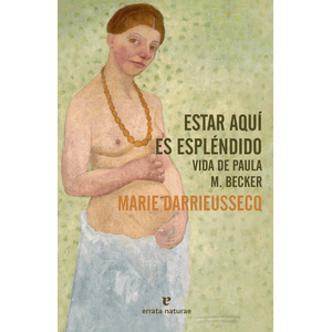 Portada del libro ESTAR AQUI ES ESPLENDIDO Autor DARRIEUSSECQ, MARIE