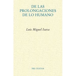 Portada del libro DE LAS PROLONGACIONES DE LO HUMANO Autor ISAVA, LUIS MIGUEL