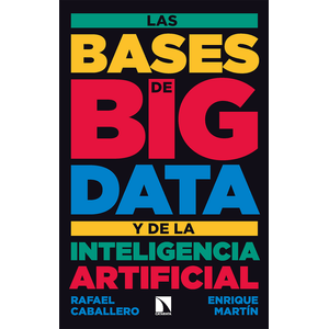 Portada del libro LAS BASES DE BIG DATA Y DE LA INTELIGENCIA ARTIFICIAL Autor CABALLERO, RAFAEL Y MARTIN ENRIQUE