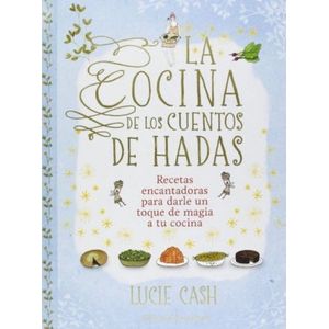 Portada del libro LA COCINA DE LOS CUENTOS DE HADAS Autor CASH, LUCIE