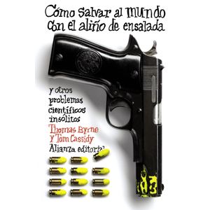 Portada del libro COMO SALVAR AL MUNDO CON EL ALIÑO DE ENSALADA Y OTROS PROBLEMAS C IENTIFICOS INS Autor BYRNE, THOMAS Y OTRO