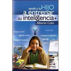 Portada del libro AYUDA A TU HIJO A ENTRENAR SU INTELIGENCIA Autor COTO, ALBERTO