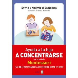 Portada del libro AYUDA A TU HIJO A CONCENTRARSE CON EL METODO MONTESSORI Autor D ESCLAIBES, SYLVIE Y D ESCLAIBES, NOEMIE