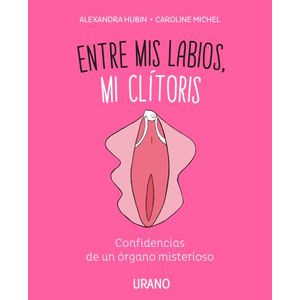 Portada del libro ENTRE MIS LABIOS MI CLITORIS Autor HUBIN, ALEXANDRA Y MICHEL, CAROLINE