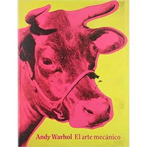 Portada del libro ANDY WARHOL EL ARTE MECANICO Autor WARHOL, ANDY
