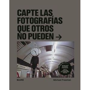 Portada del libro CAPTE LAS FOTOGRAFIAS QUE OTROS NO PUEDEN Autor FREEMAN, MICHAEL