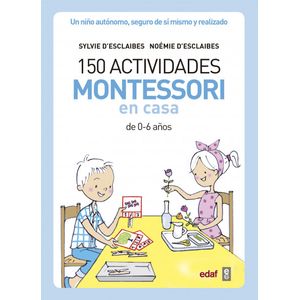 Portada del libro 150 ACTIVIDADES MONTESSORI EN CASA Autor D ESCLAIBES, SYLVIE Y D ESCLAIBES, NOEMIE