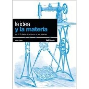 Portada del libro LA IDEA Y LA MATERIA VOL.1 (EL DISEÑO DE PRODUCTO EN SUS ORIGENES) Autor CAMPI, ISABEL