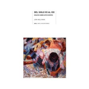 Portada del libro DEL SIGLO XX AL XXI ENSAYOS SOBRE ARTE EUROPEO Autor WELCHMAN, JOHN