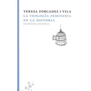 Portada del libro LA TEOLOGIA FEMINISTA EN LA HISTORIA Autor FORCADES I VILA, TERESA